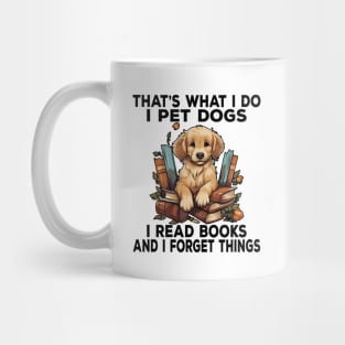 That's What I Do I Pet Dogs I Read Books And I Forget Things Mug